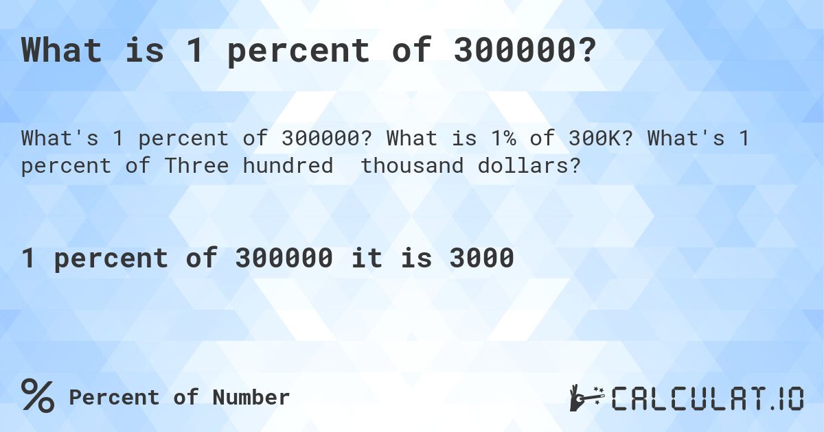 What is 1 percent of 300000?. What is 1% of 300K? What's 1 percent of Three hundred thousand dollars?
