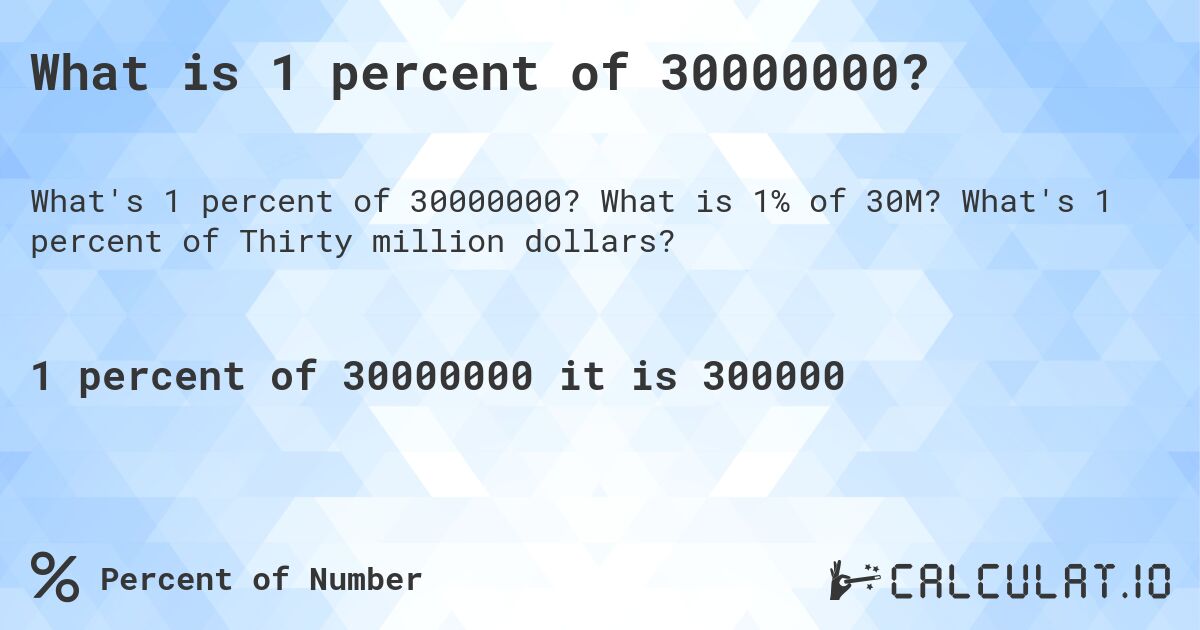 What is 1 percent of 30000000?. What is 1% of 30M? What's 1 percent of Thirty million dollars?