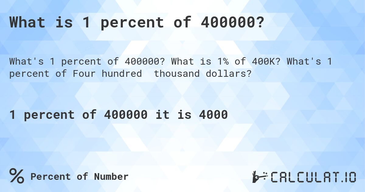 What is 1 percent of 400000?. What is 1% of 400K? What's 1 percent of Four hundred thousand dollars?
