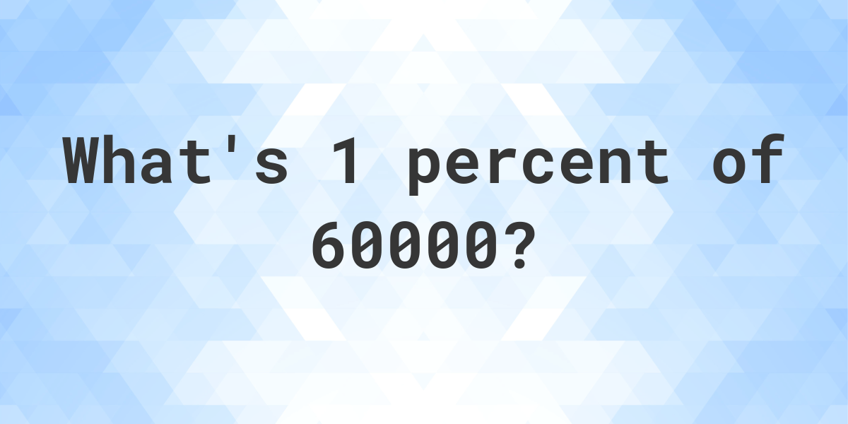 what-is-1-percent-of-60000-calculatio