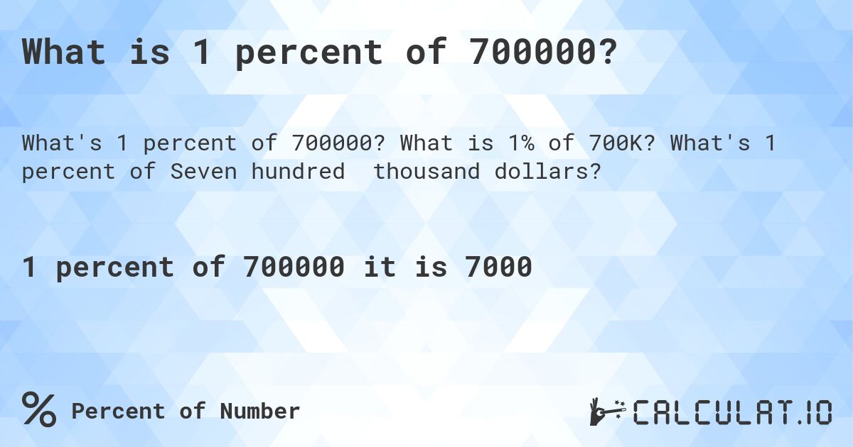 What is 1 percent of 700000?. What is 1% of 700K? What's 1 percent of Seven hundred thousand dollars?