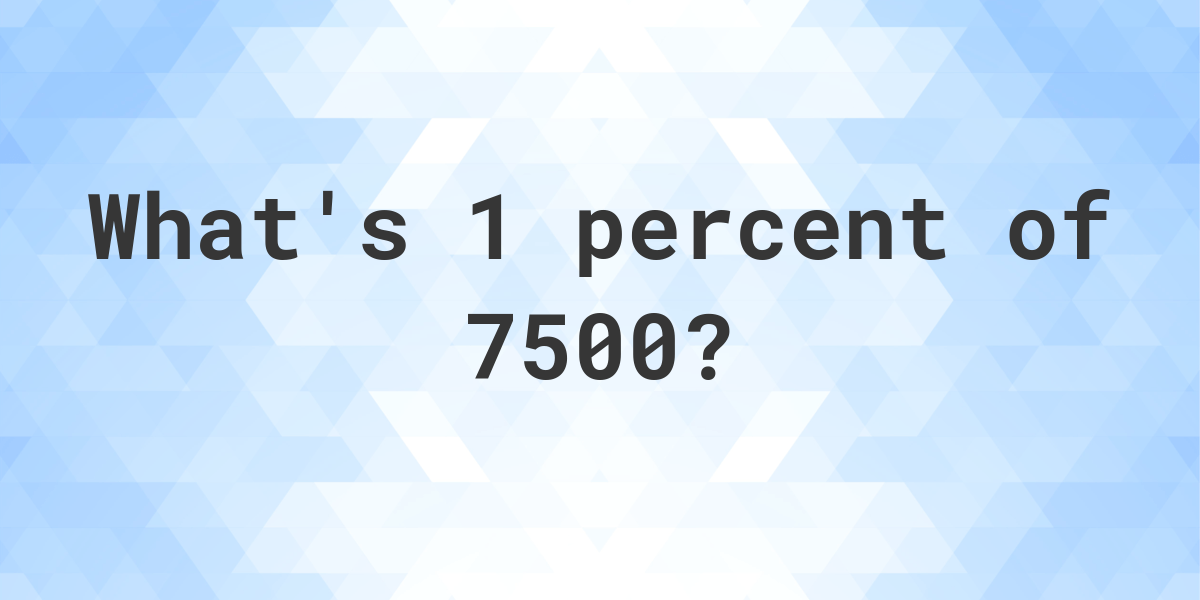 What Is 1 Percent Of 7500 Calculatio