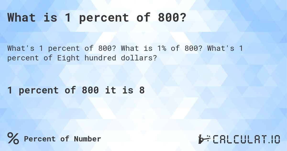 What is 1 percent of 800?. What is 1% of 800? What's 1 percent of Eight hundred dollars?