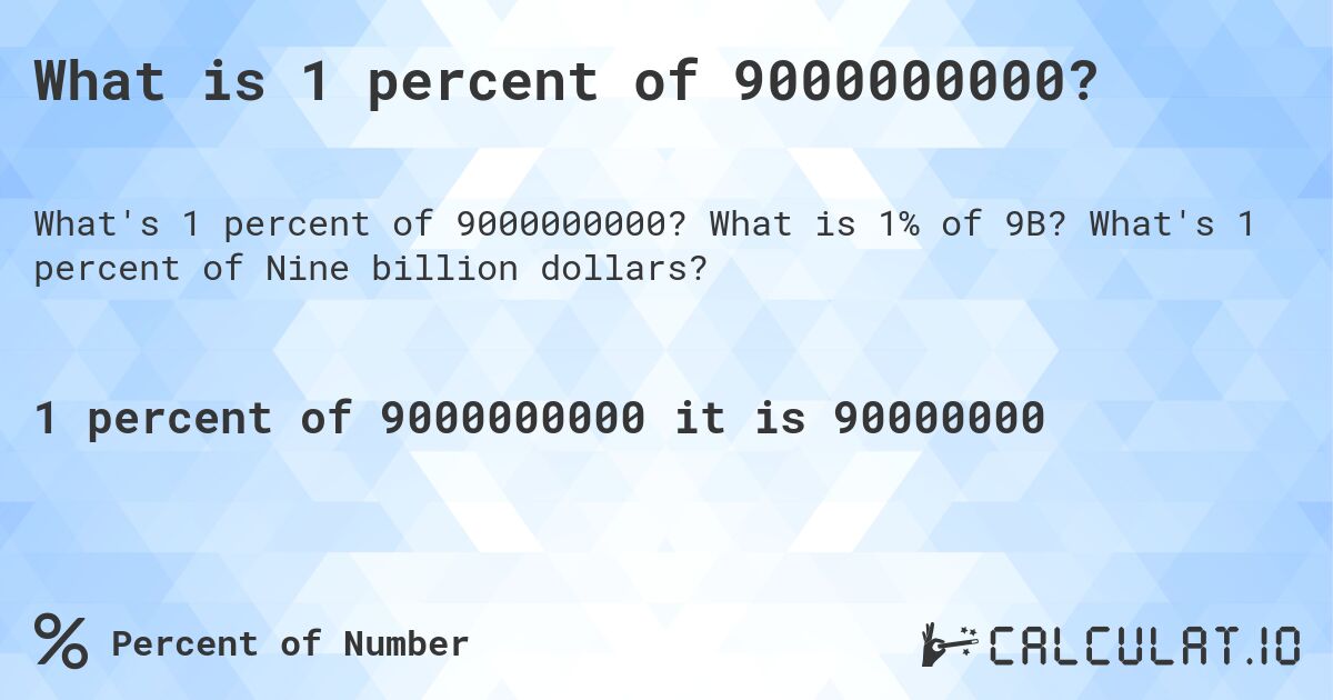 What is 1 percent of 9000000000?. What is 1% of 9B? What's 1 percent of Nine billion dollars?