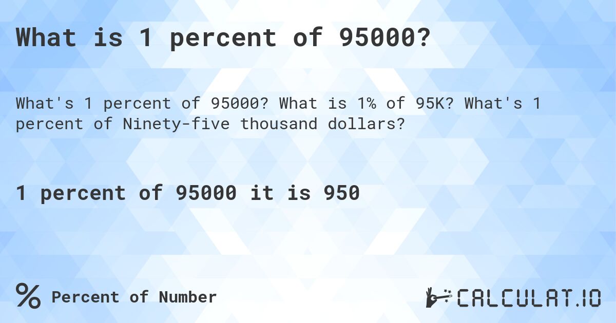 What is 1 percent of 95000?. What is 1% of 95K? What's 1 percent of Ninety-five thousand dollars?