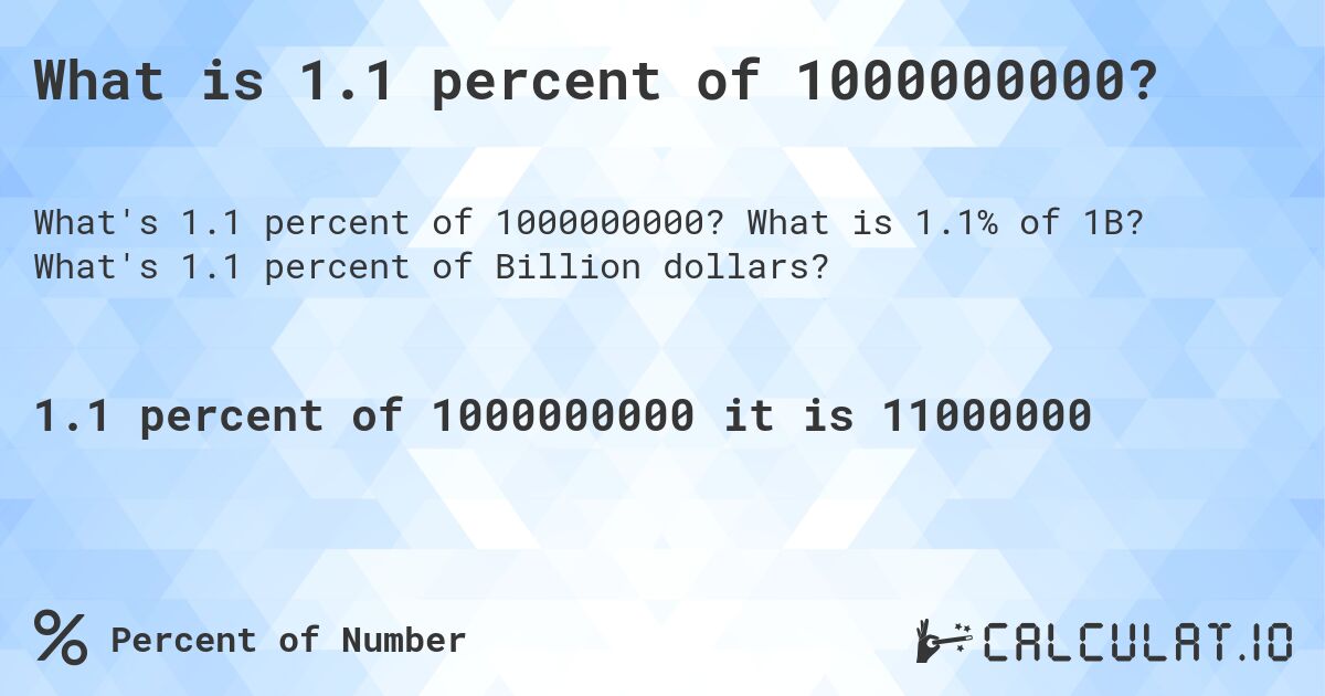 What is 1.1 percent of 1000000000?. What is 1.1% of 1B? What's 1.1 percent of Billion dollars?