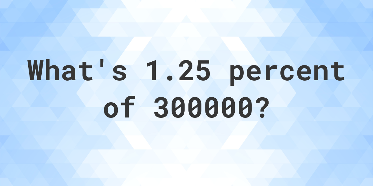 what-is-1-25-percent-of-300000-calculatio