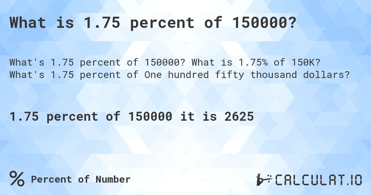 What is 1.75 percent of 150000?. What is 1.75% of 150K? What's 1.75 percent of One hundred fifty thousand dollars?