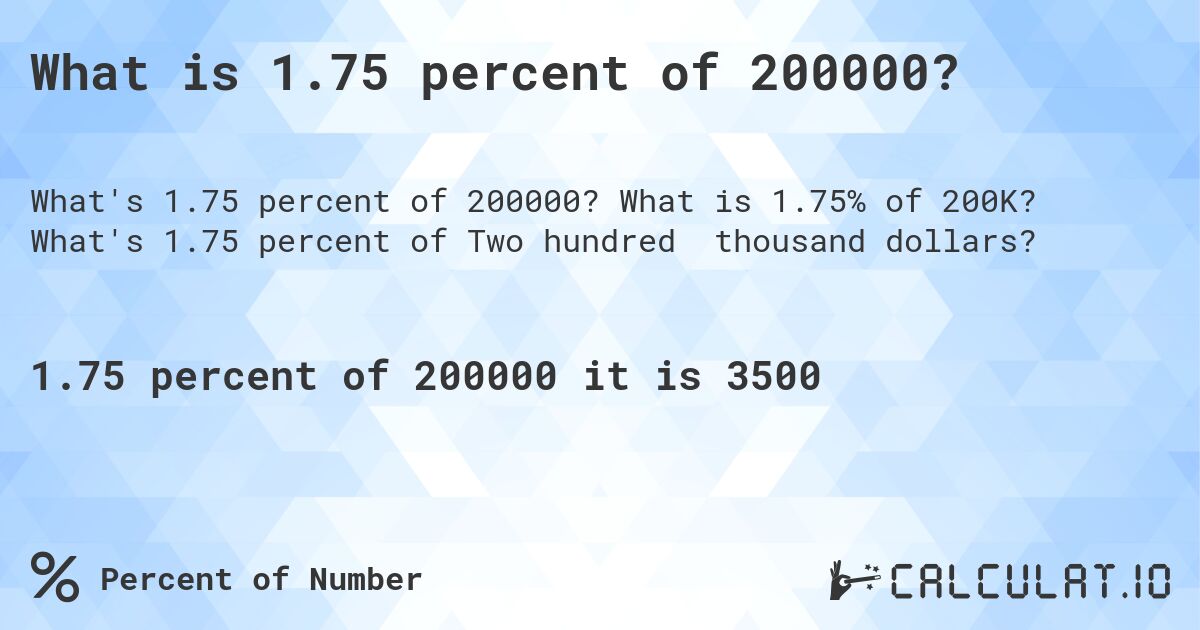 What is 1.75 percent of 200000?. What is 1.75% of 200K? What's 1.75 percent of Two hundred thousand dollars?