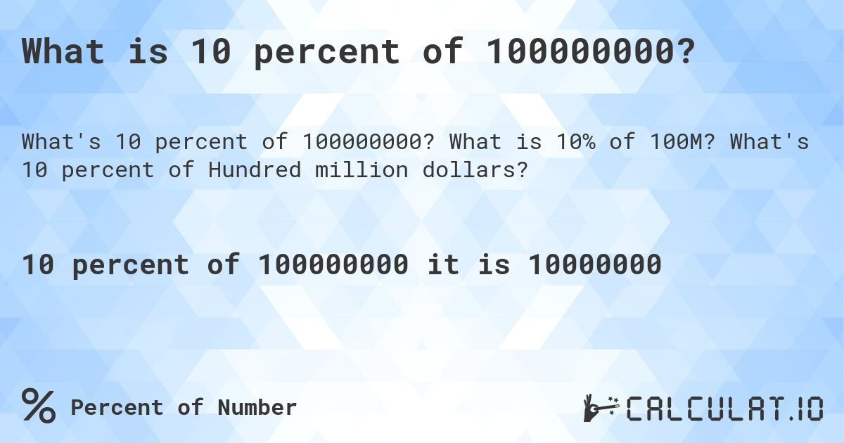 What is 10 percent of 100000000?. What is 10% of 100M? What's 10 percent of Hundred million dollars?