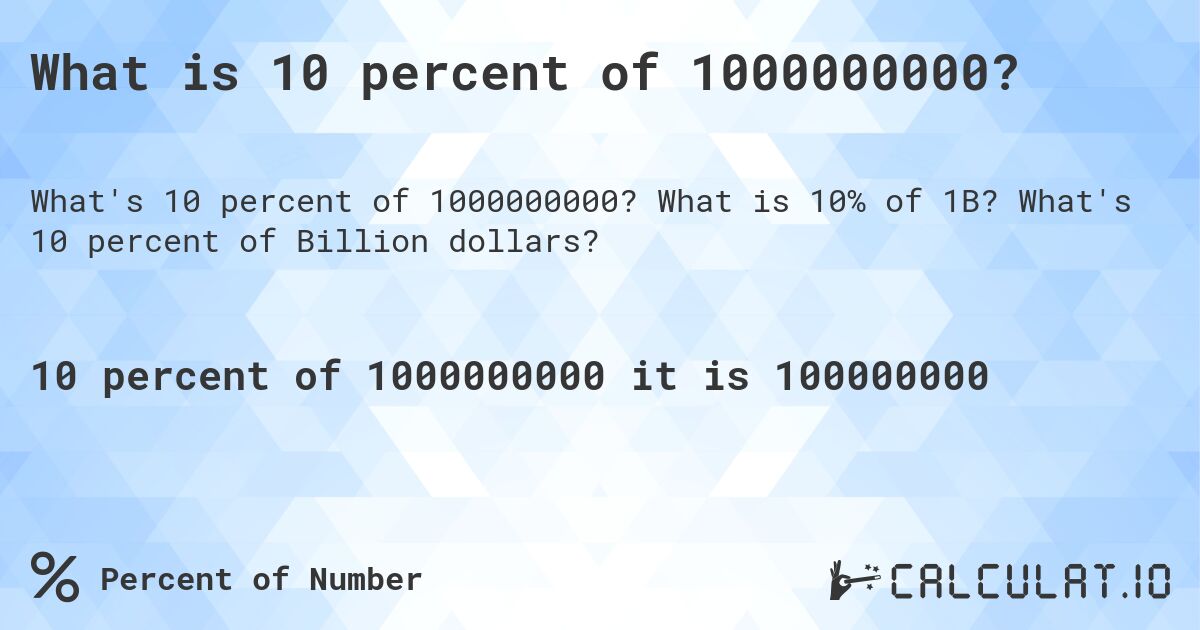 What is 10 percent of 1000000000?. What is 10% of 1B? What's 10 percent of Billion dollars?