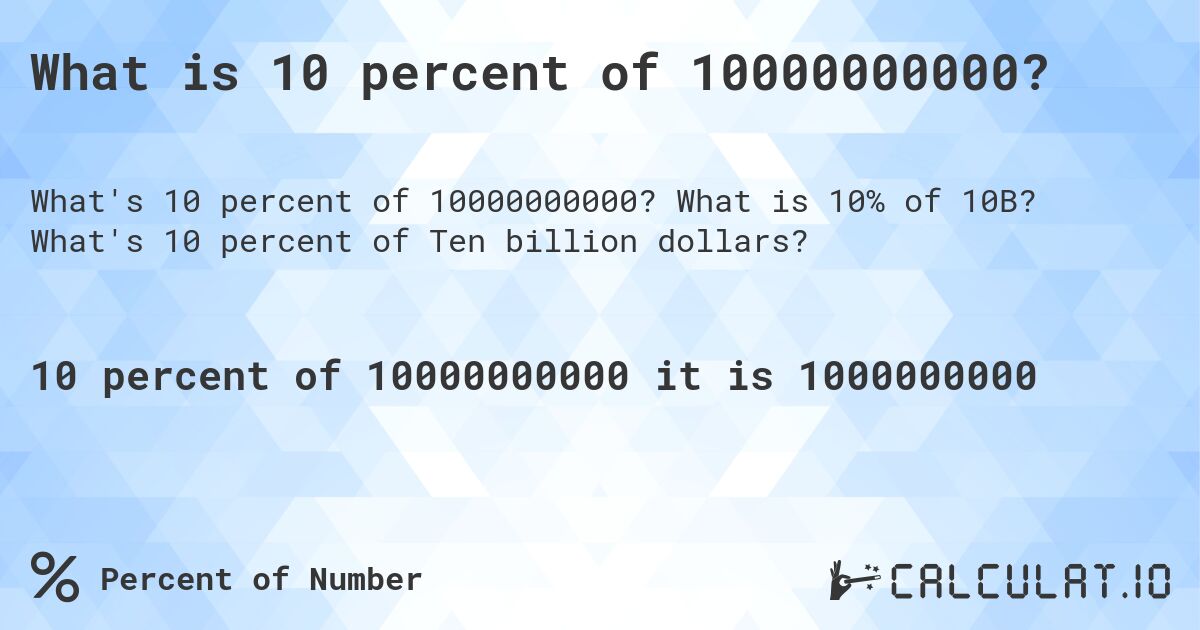 What is 10 percent of 10000000000?. What is 10% of 10B? What's 10 percent of Ten billion dollars?