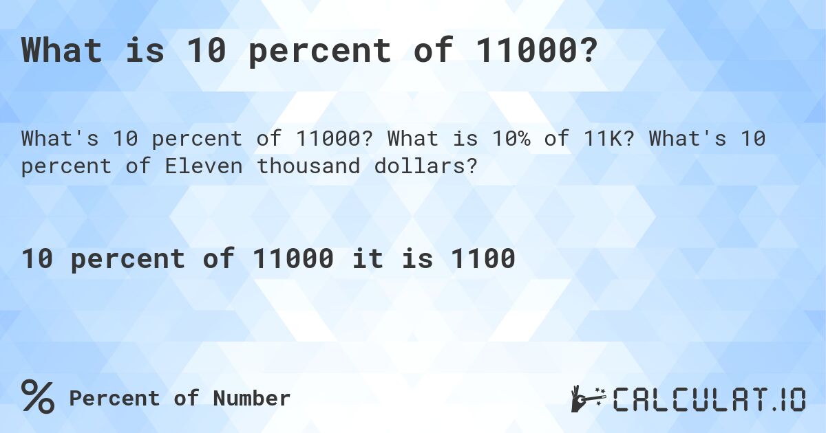 What is 10 percent of 11000?. What is 10% of 11K? What's 10 percent of Eleven thousand dollars?