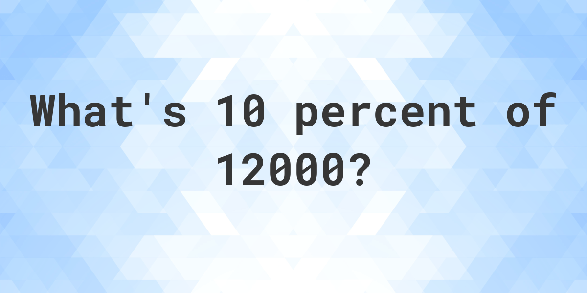 What Is 10 Percent Of 12000 Calculatio