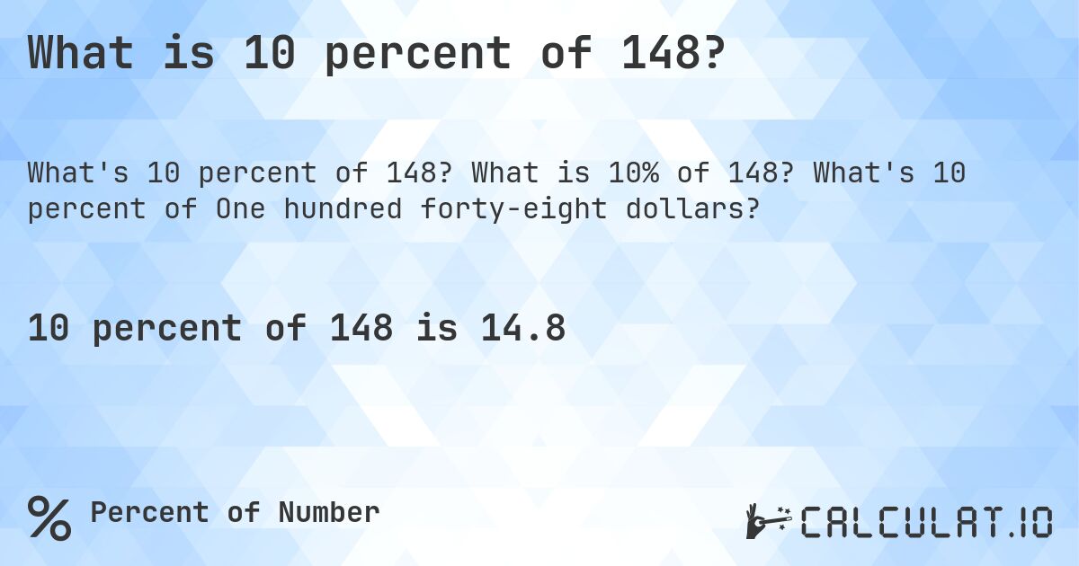 What is 10 percent of 148?. What is 10% of 148? What's 10 percent of One hundred forty-eight dollars?