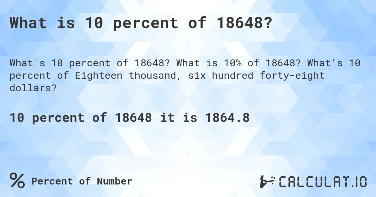 What is 10 percent of 18648?. What is 10% of 18648? What's 10 percent of Eighteen thousand, six hundred forty-eight dollars?