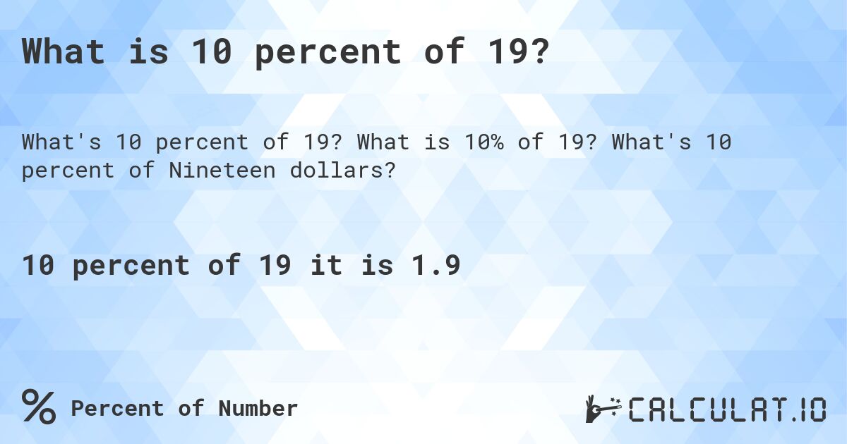 What is 10 percent of 19?. What is 10% of 19? What's 10 percent of Nineteen dollars?