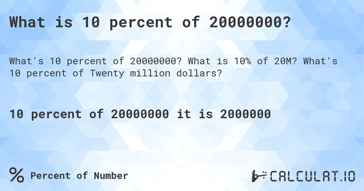 What is 10 percent of 20000000?. What is 10% of 20M? What's 10 percent of Twenty million dollars?