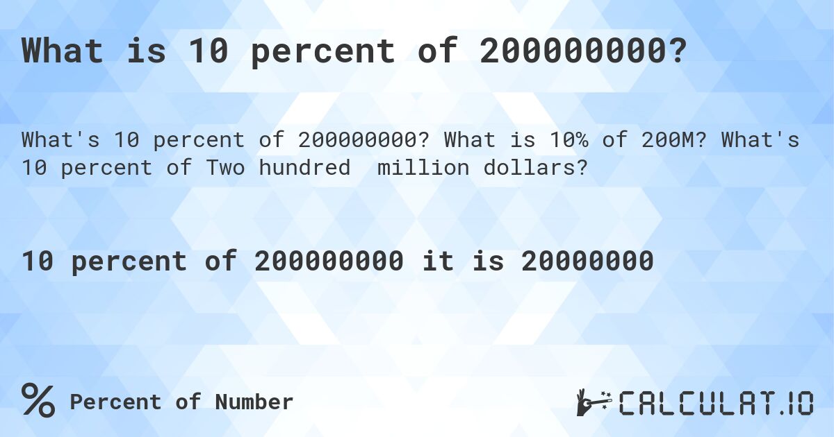 What is 10 percent of 200000000?. What is 10% of 200M? What's 10 percent of Two hundred million dollars?