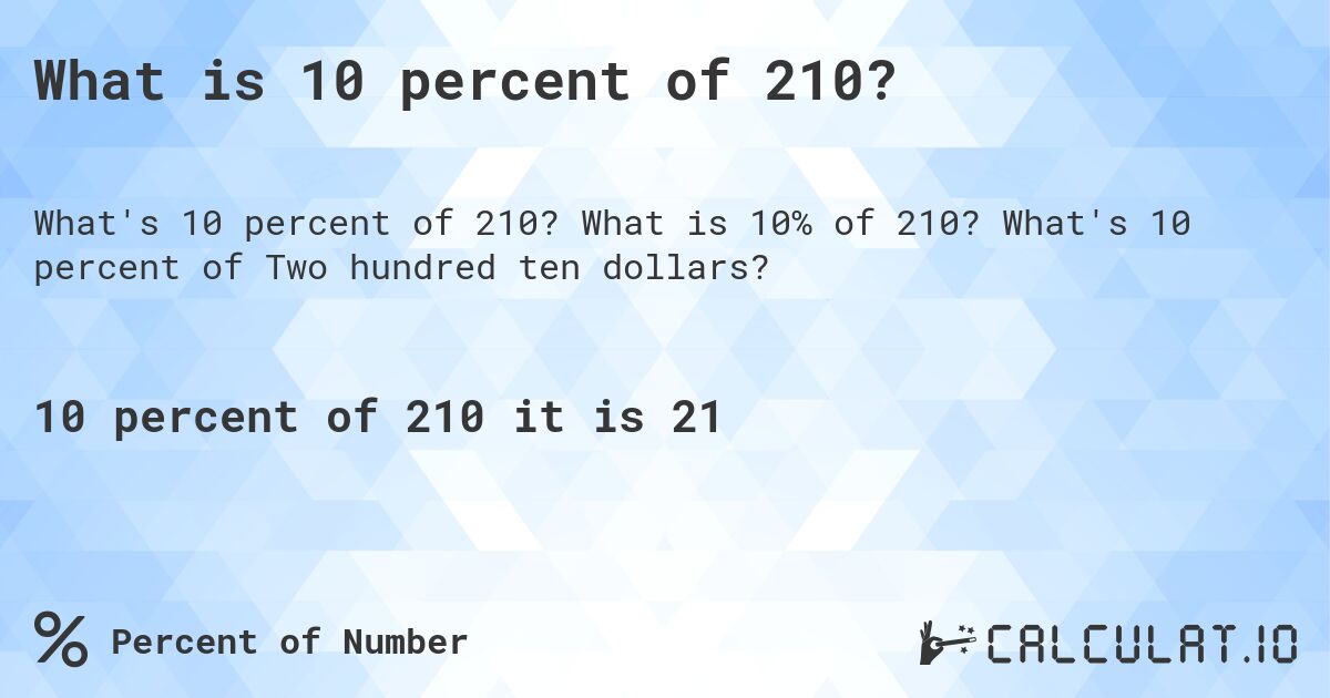 What is 10 percent of 210?. What is 10% of 210? What's 10 percent of Two hundred ten dollars?