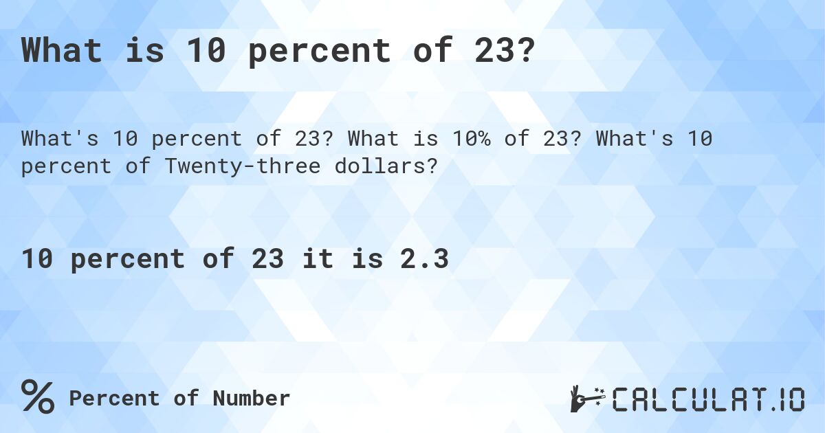 What is 10 percent of 23?. What is 10% of 23? What's 10 percent of Twenty-three dollars?