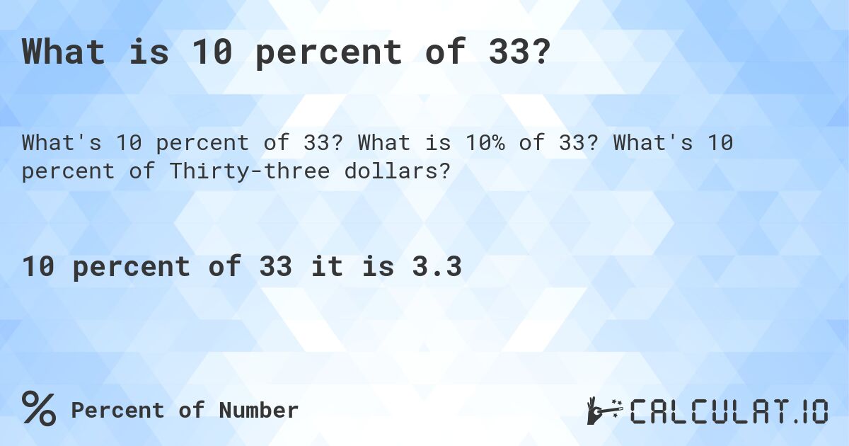 What is 10 percent of 33?. What is 10% of 33? What's 10 percent of Thirty-three dollars?