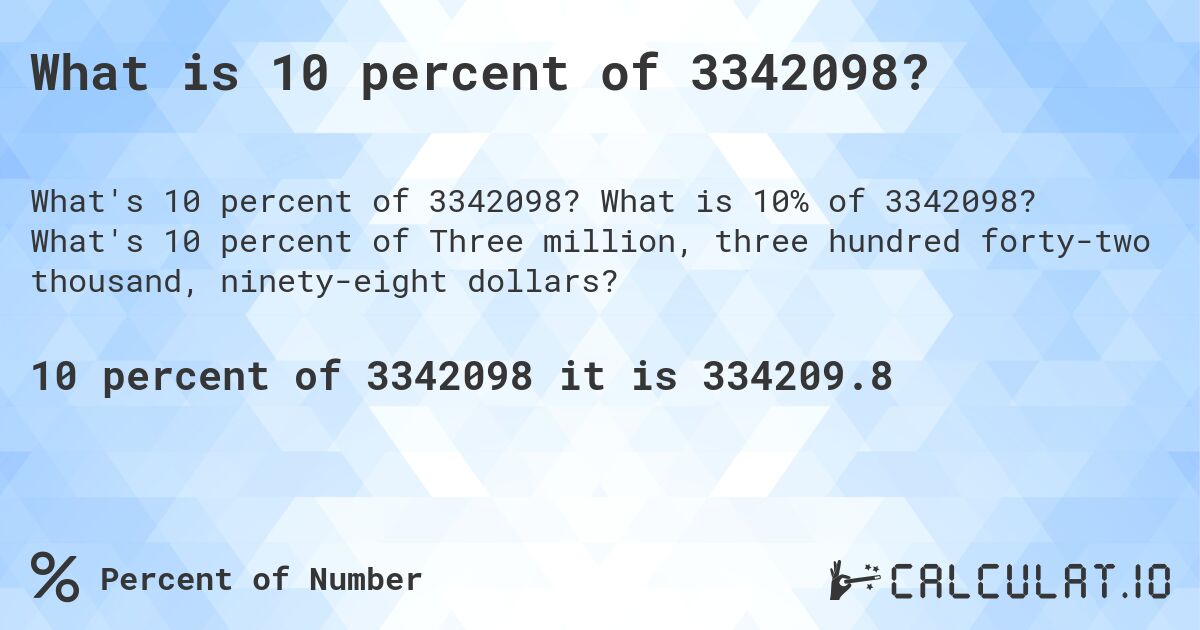 What is 10 percent of 3342098?. What is 10% of 3342098? What's 10 percent of Three million, three hundred forty-two thousand, ninety-eight dollars?