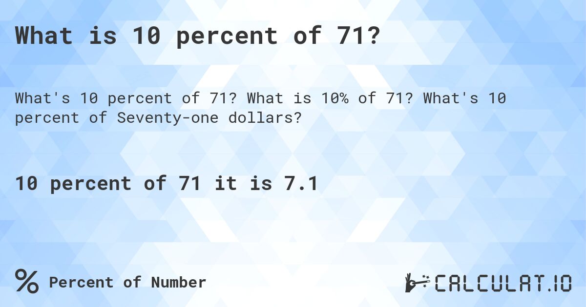 What is 10 percent of 71?. What is 10% of 71? What's 10 percent of Seventy-one dollars?