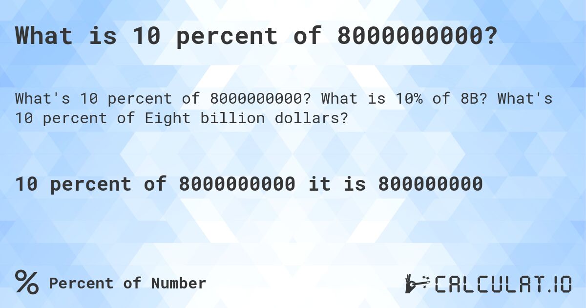 What is 10 percent of 8000000000?. What is 10% of 8B? What's 10 percent of Eight billion dollars?