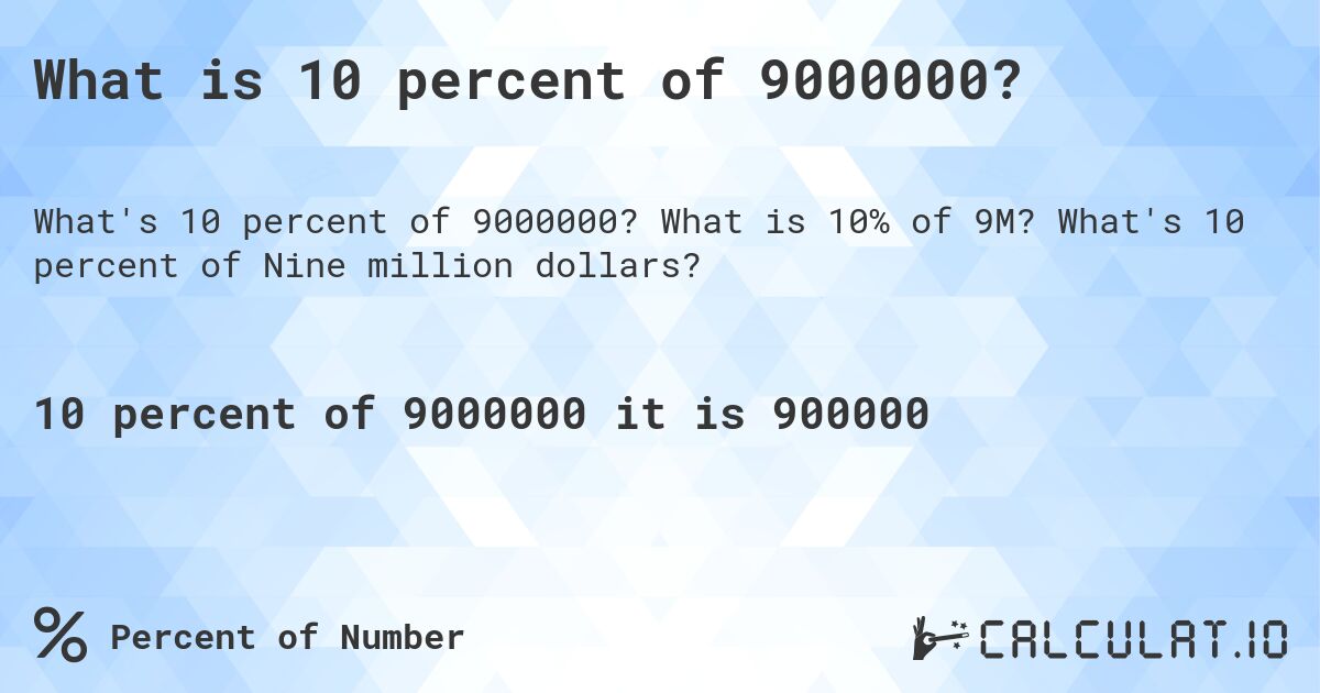 What is 10 percent of 9000000?. What is 10% of 9M? What's 10 percent of Nine million dollars?