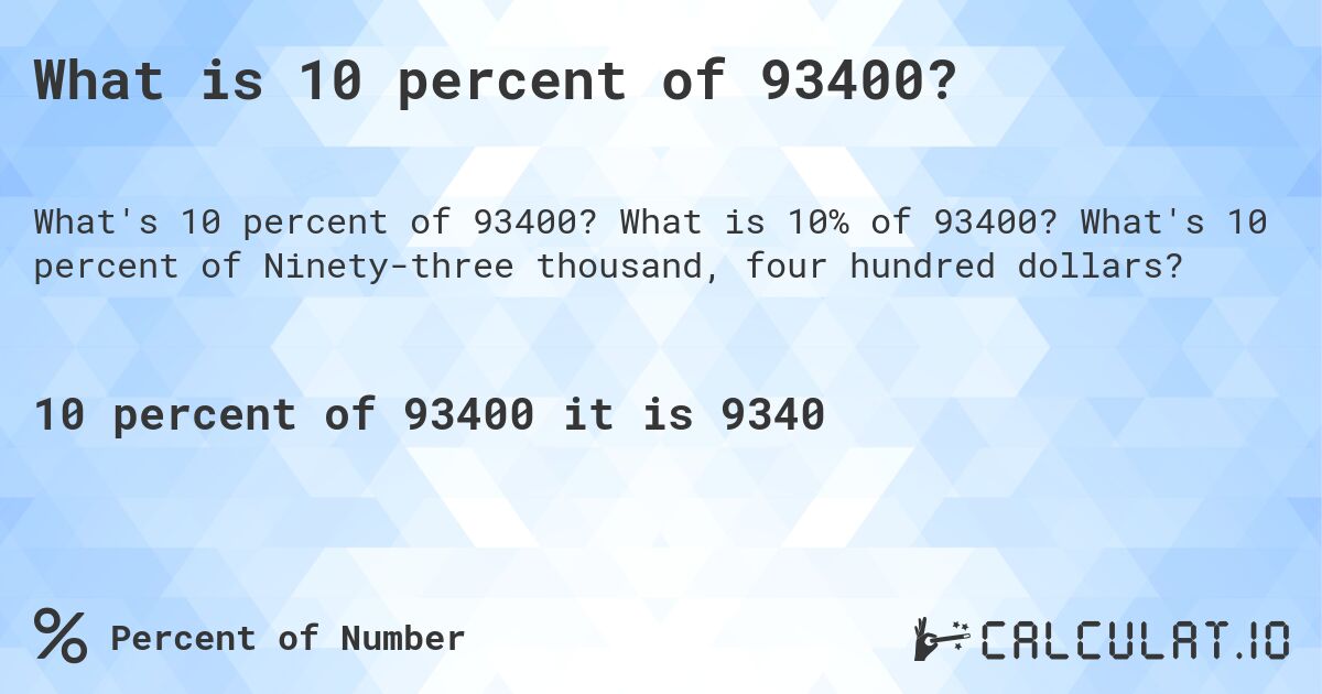 What is 10 percent of 93400?. What is 10% of 93400? What's 10 percent of Ninety-three thousand, four hundred dollars?