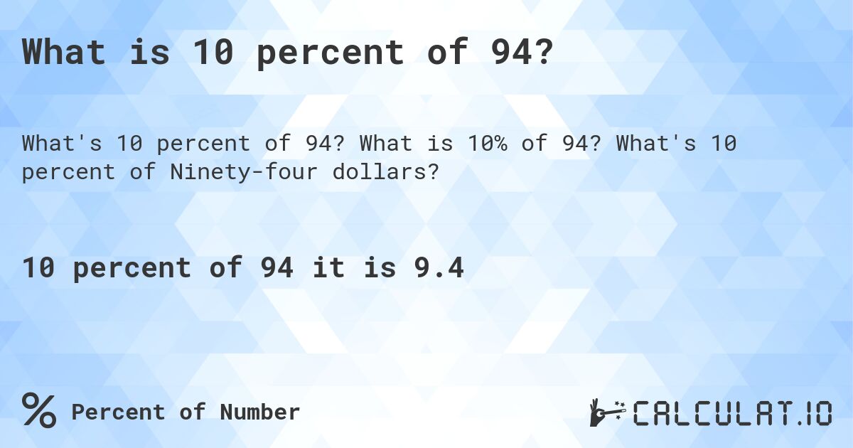 What is 10 percent of 94?. What is 10% of 94? What's 10 percent of Ninety-four dollars?
