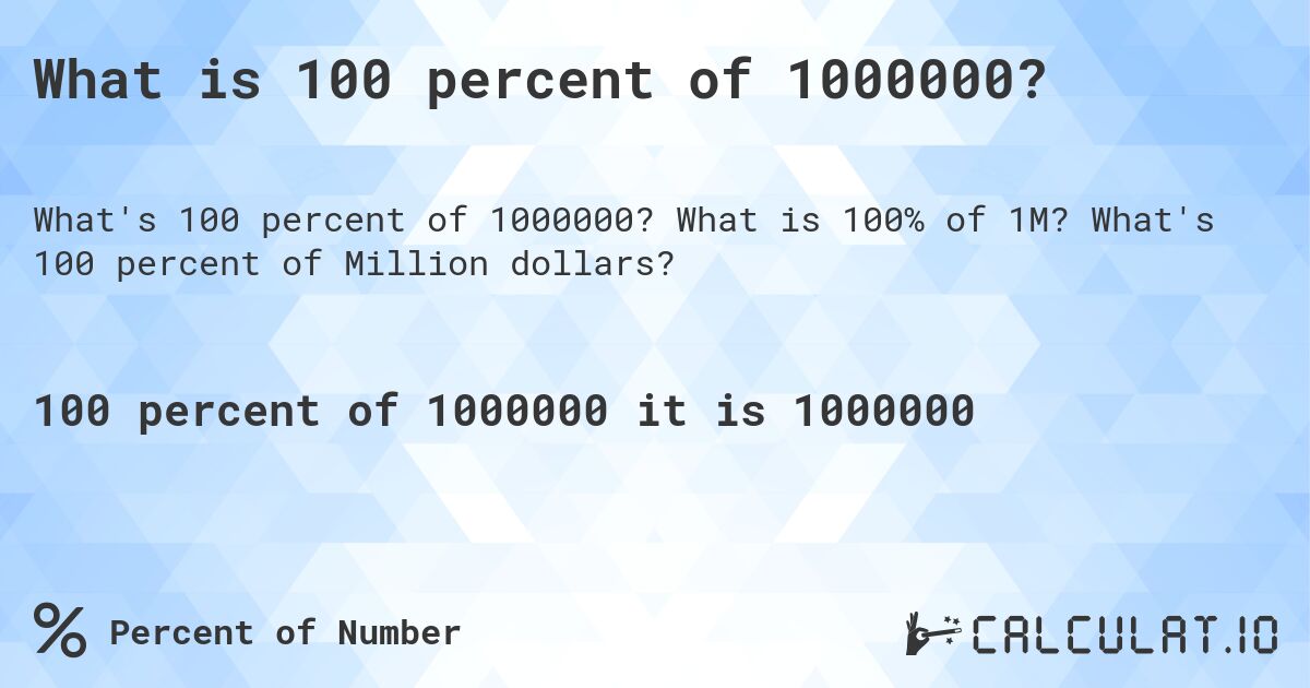 What is 100 percent of 1000000?. What is 100% of 1M? What's 100 percent of Million dollars?