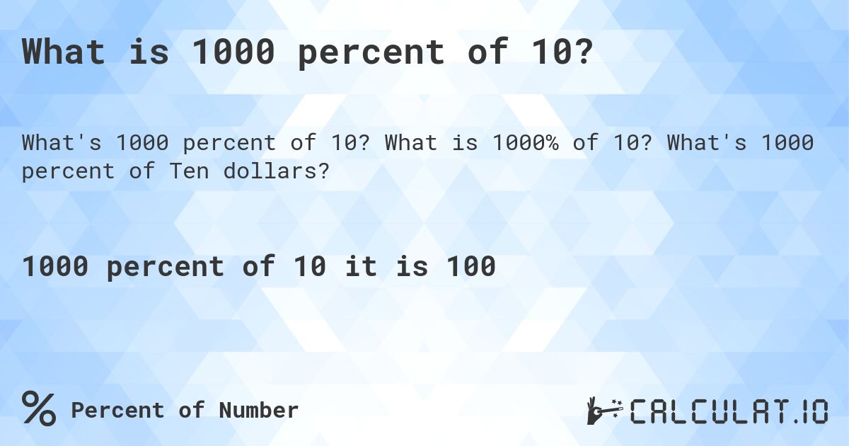 What is 1000 percent of 10?. What is 1000% of 10? What's 1000 percent of Ten dollars?