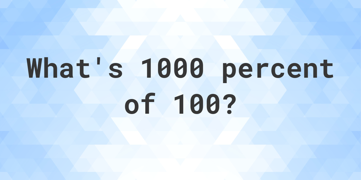 what-is-1000-percent-of-100-calculatio