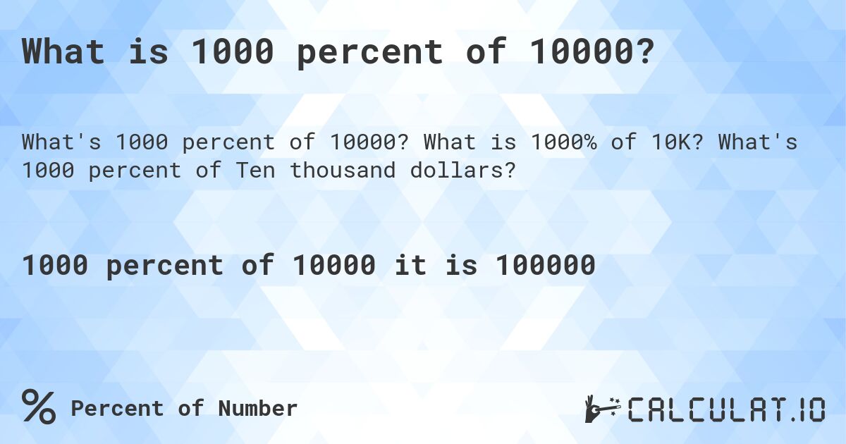 What is 1000 percent of 10000?. What is 1000% of 10K? What's 1000 percent of Ten thousand dollars?