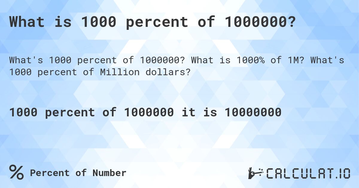 What is 1000 percent of 1000000?. What is 1000% of 1M? What's 1000 percent of Million dollars?
