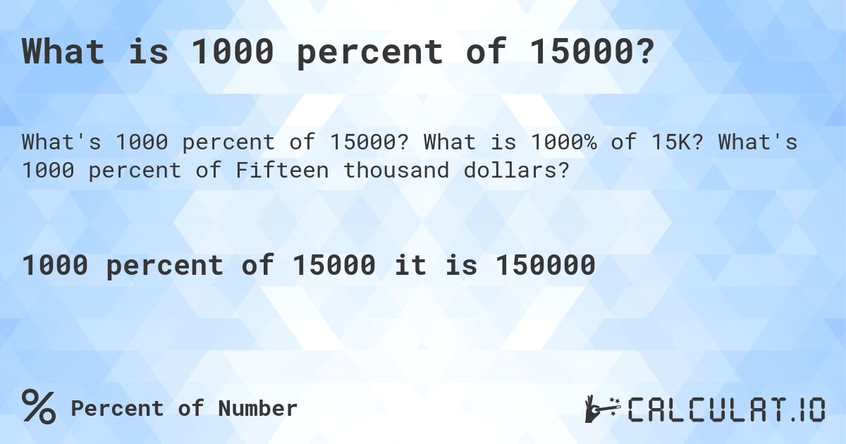 What is 1000 percent of 15000?. What is 1000% of 15K? What's 1000 percent of Fifteen thousand dollars?