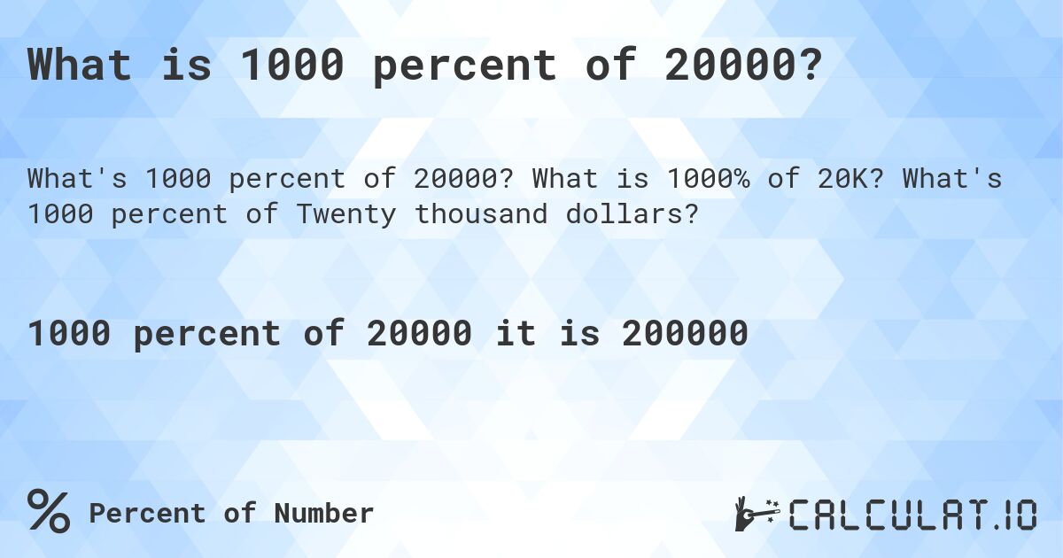 What is 1000 percent of 20000?. What is 1000% of 20K? What's 1000 percent of Twenty thousand dollars?