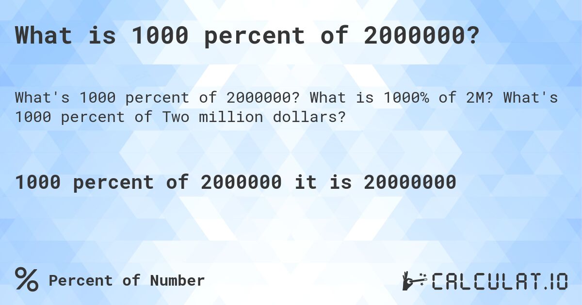 What is 1000 percent of 2000000?. What is 1000% of 2M? What's 1000 percent of Two million dollars?