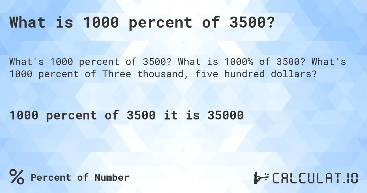 What is 1000 percent of 3500?. What is 1000% of 3500? What's 1000 percent of Three thousand, five hundred dollars?