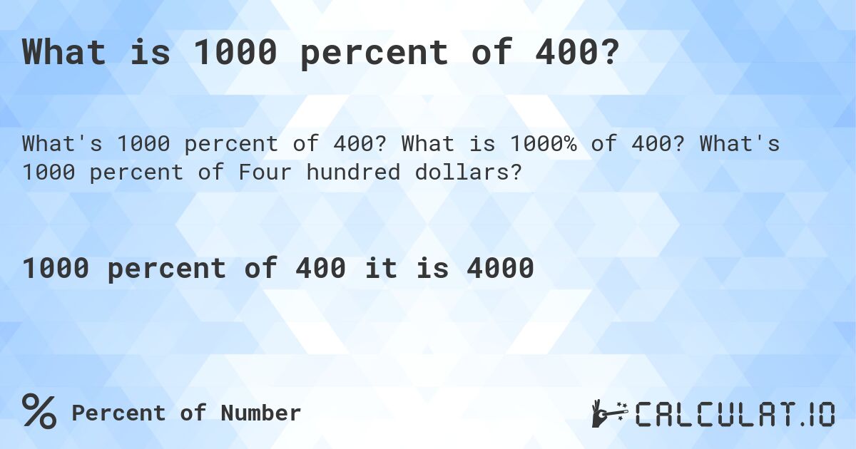 What is 1000 percent of 400?. What is 1000% of 400? What's 1000 percent of Four hundred dollars?