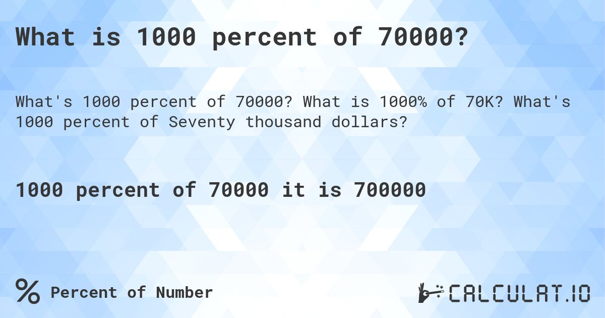 What is 1000 percent of 70000?. What is 1000% of 70K? What's 1000 percent of Seventy thousand dollars?