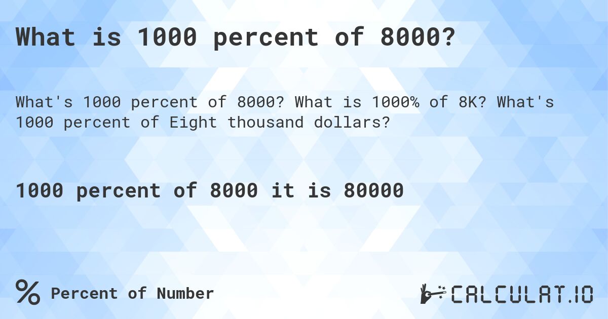 What is 1000 percent of 8000?. What is 1000% of 8K? What's 1000 percent of Eight thousand dollars?