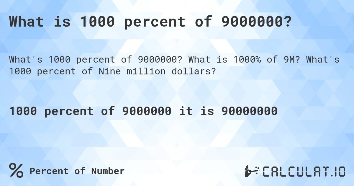 What is 1000 percent of 9000000?. What is 1000% of 9M? What's 1000 percent of Nine million dollars?