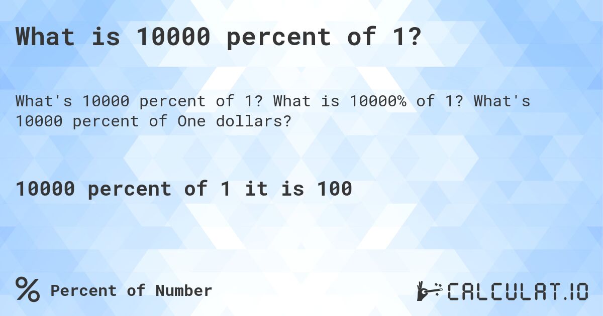 What is 10000 percent of 1?. What is 10000% of 1? What's 10000 percent of One dollars?