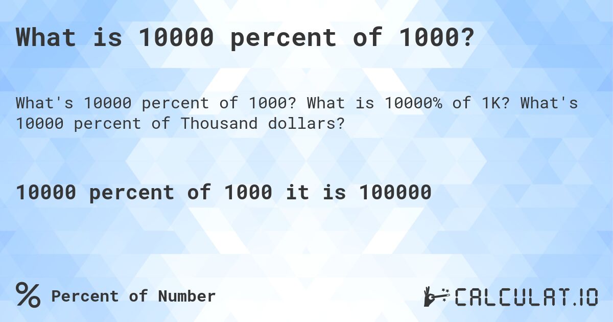 What is 10000 percent of 1000?. What is 10000% of 1K? What's 10000 percent of Thousand dollars?