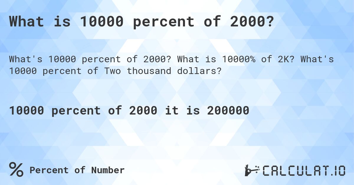 What is 10000 percent of 2000?. What is 10000% of 2K? What's 10000 percent of Two thousand dollars?