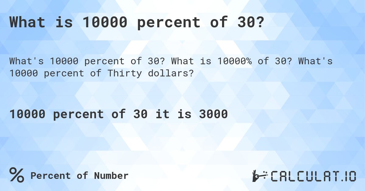 What is 10000 percent of 30?. What is 10000% of 30? What's 10000 percent of Thirty dollars?