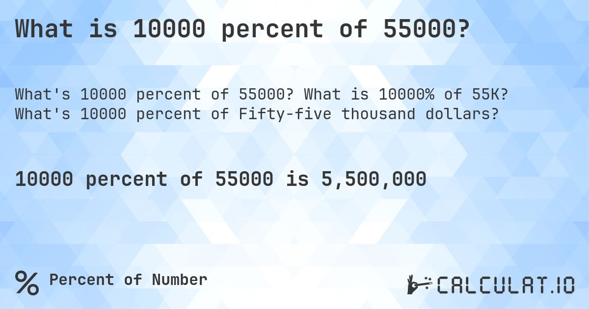 What is 10000 percent of 55000?. What is 10000% of 55K? What's 10000 percent of Fifty-five thousand dollars?